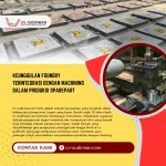 Keunggulan Foundry Terintegrasi dengan Machining dalam Produksi Sparepart