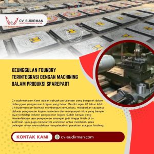 Keunggulan Foundry Terintegrasi dengan Machining dalam Produksi Sparepart