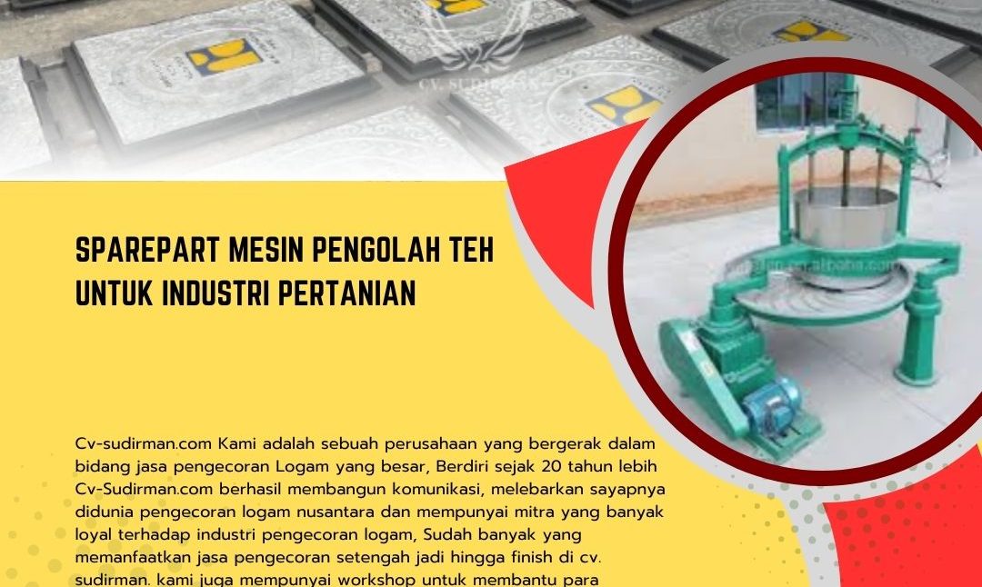 Sparepart Mesin Pengolah Teh untuk Industri Pertanian: Solusi Hasil Cor Presisi dari CV Sudirman