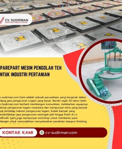 Sparepart Mesin Pengolah Teh untuk Industri Pertanian: Solusi Hasil Cor Presisi dari CV Sudirman
